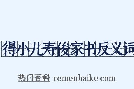 得小儿寿俊家书反义词是什么意思的图片